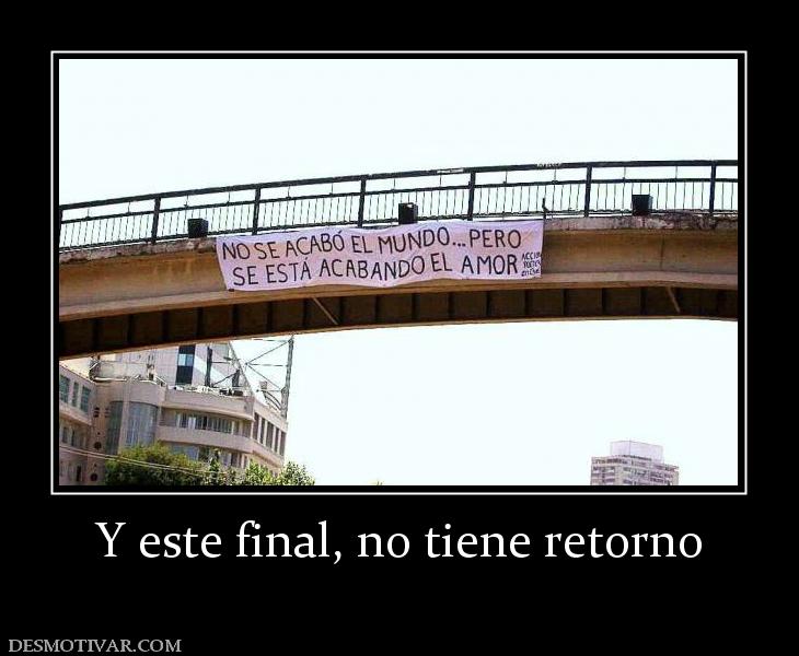 Y este final, no tiene retorno