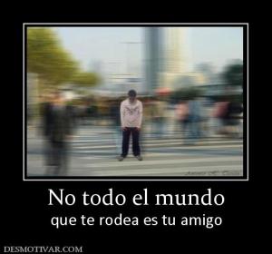 No todo el mundo que te rodea es tu amigo