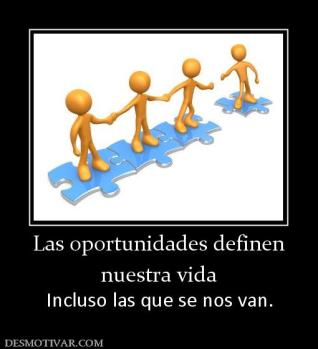 Las oportunidades definen nuestra vida Incluso las que se nos van.
