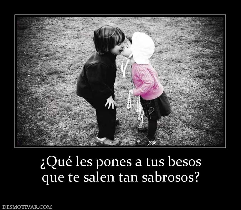 ¿Qué les pones a tus besos que te salen tan sabrosos?
