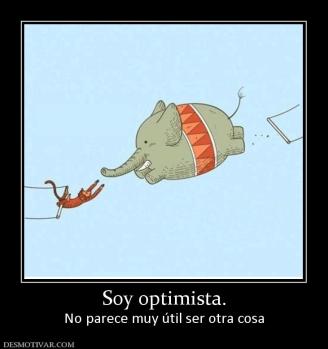 Soy optimista. No parece muy útil ser otra cosa