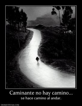 Caminante no hay camino... se hace camino al andar.