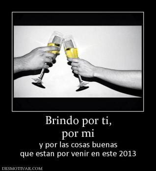 Brindo por ti, por mi y por las cosas buenas que estan por venir en este 2013