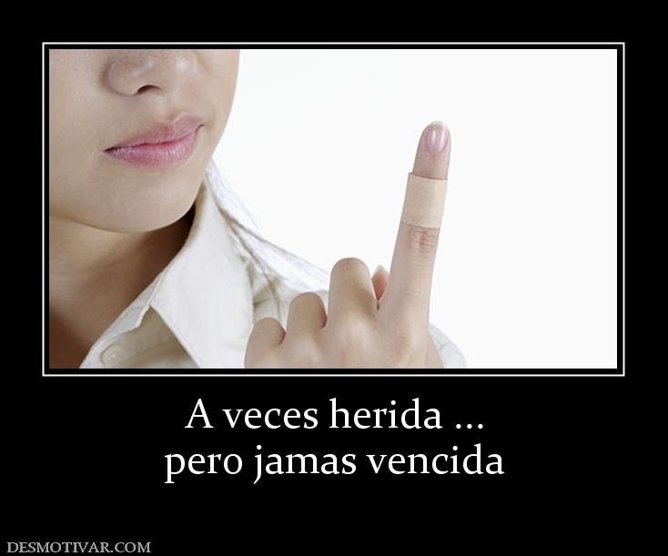A veces herida ... pero jamas vencida