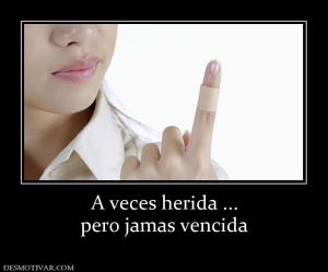 A veces herida ... pero jamas vencida