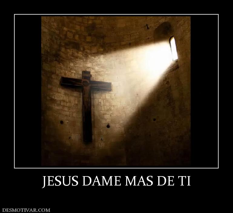 JESUS DAME MAS DE TI