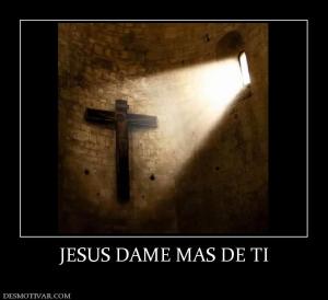 JESUS DAME MAS DE TI
