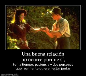 Una buena relación no ocurre porque sí,  toma tiempo, paciencia y dos personas que realmente quieren estar juntas