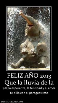 FELIZ AÑO 2013 Que la lluvia de la paz,la esperanza, la felicidad y el amor te pille con el paraguas roto