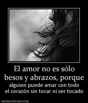El amor no es sólo besos y abrazos, porque alguien puede amar con todo el corazón sin tocar ni ser tocado