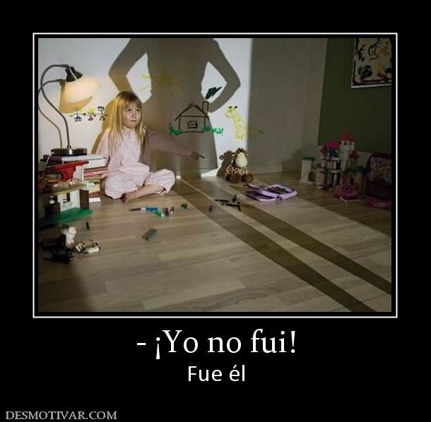 - ¡Yo no fui! Fue él
