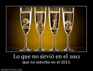 Lo que no sirvió en el 2012 que no estorbe en el 2013.