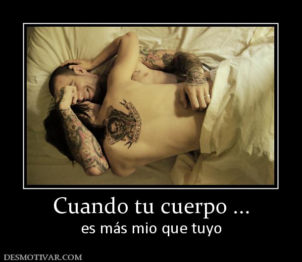 Cuando tu cuerpo ... es más mio que tuyo