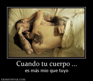 Cuando tu cuerpo ... es más mio que tuyo