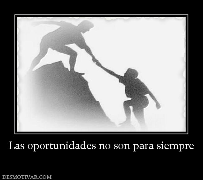 Las oportunidades no son para siempre