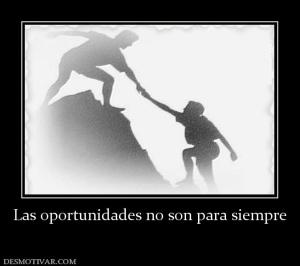 Las oportunidades no son para siempre