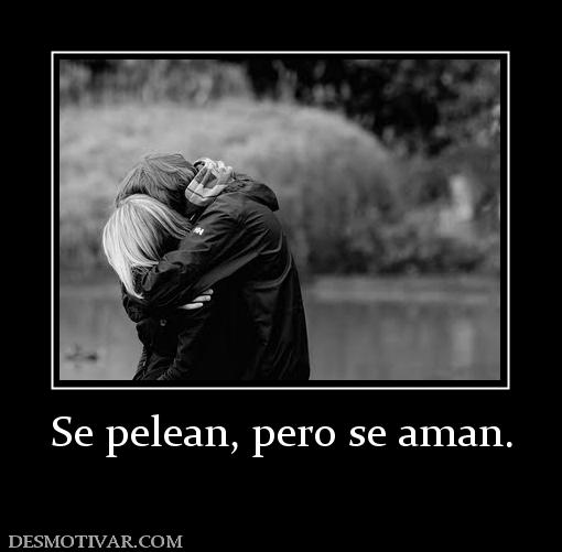 Se pelean, pero se aman.