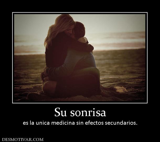 Su sonrisa es la unica medicina sin efectos secundarios.