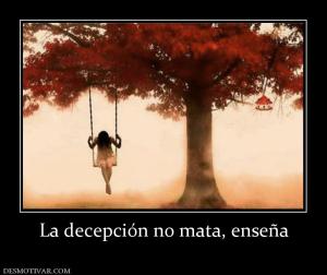 La decepción no mata, enseña