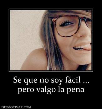 Se que no soy fácil ... pero valgo la pena
