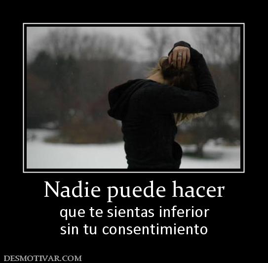 Nadie puede hacer que te sientas inferior sin tu consentimiento