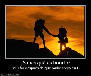 ¿Sabes qué es bonito? Triunfar después de que nadie creyó en ti.