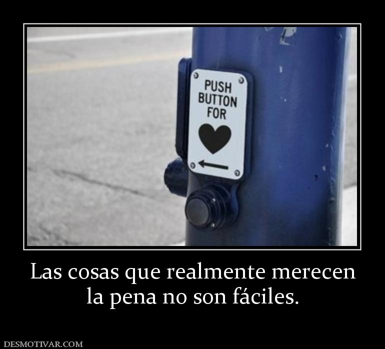 Las cosas que realmente merecen la pena no son fáciles.