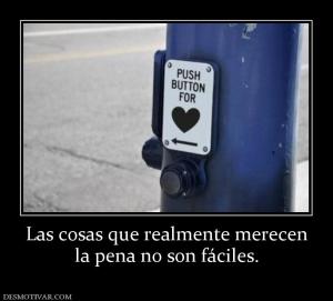 Las cosas que realmente merecen la pena no son fáciles.