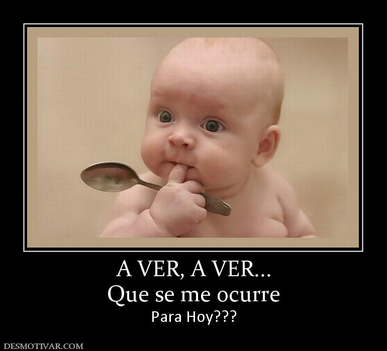 A VER, A VER... Que se me ocurre Para Hoy???