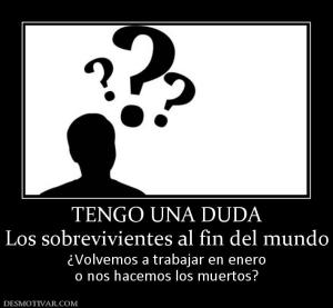 TENGO UNA DUDA Los sobrevivientes al fin del mundo ¿Volvemos a trabajar en enero o nos hacemos los muertos?