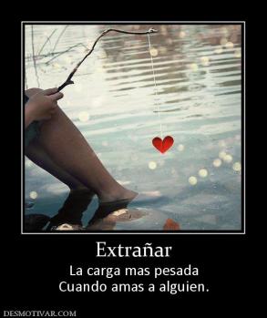 Extrañar La carga mas pesada Cuando amas a alguien.