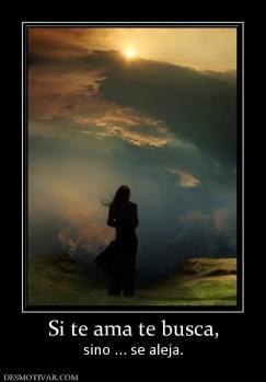 Si te ama te busca, sino ... se aleja.