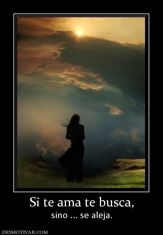 Si te ama te busca, sino ... se aleja.
