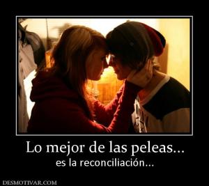 Lo mejor de las peleas... es la reconciliación...