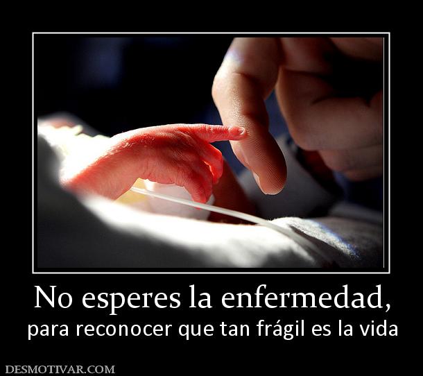No esperes la enfermedad, para reconocer que tan frágil es la vida