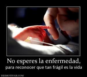 No esperes la enfermedad, para reconocer que tan frágil es la vida