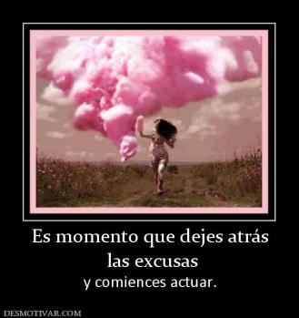 Es momento que dejes atrás  las excusas  y comiences actuar.