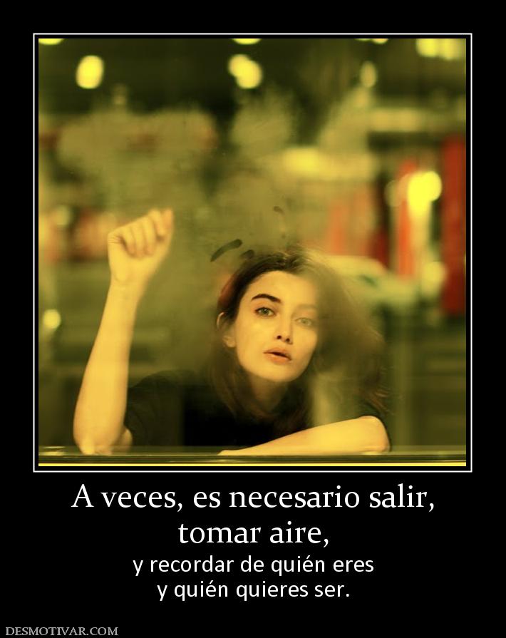 A veces, es necesario salir, tomar aire,  y recordar de quién eres y quién quieres ser.