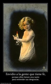 Envidio a la gente que tiene fe, porque ellos tienen una razón para entender sus desgracias.