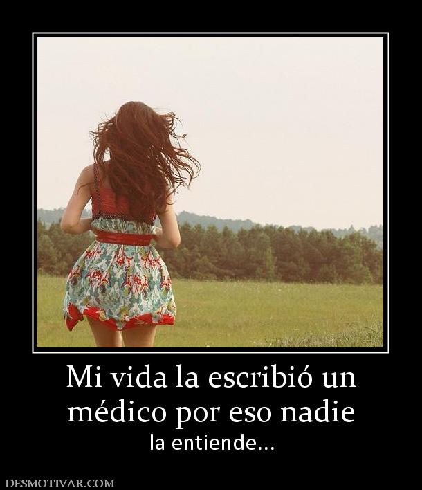 Mi vida la escribió un médico por eso nadie la entiende...