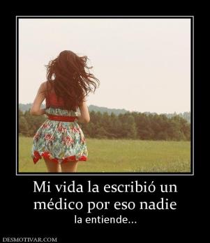 Mi vida la escribió un médico por eso nadie la entiende...