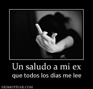 Un saludo a mi ex que todos los días me lee