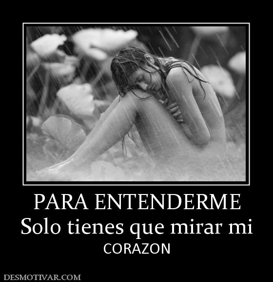 PARA ENTENDERME Solo tienes que mirar mi  CORAZON