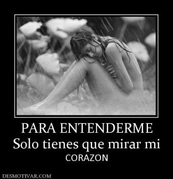 PARA ENTENDERME Solo tienes que mirar mi  CORAZON