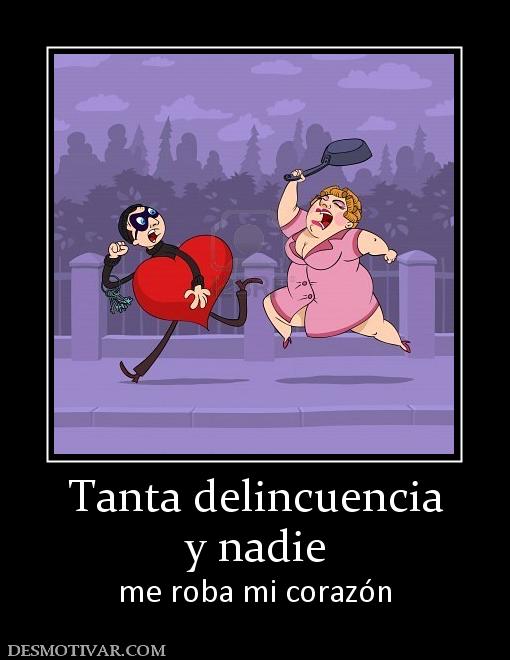 Tanta delincuencia y nadie  me roba mi corazón