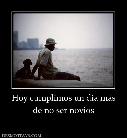 Hoy cumplimos un día más de no ser novios