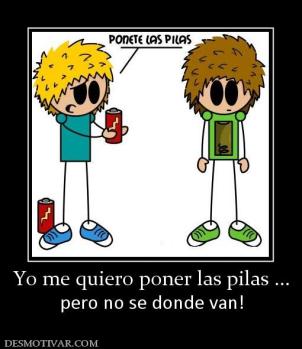 Yo me quiero poner las pilas ... pero no se donde van!