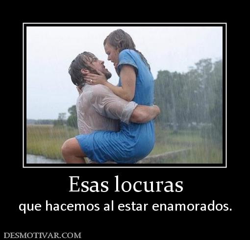Esas locuras que hacemos al estar enamorados.