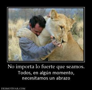 No importa lo fuerte que seamos. Todos, en algún momento, necesitamos un abrazo
