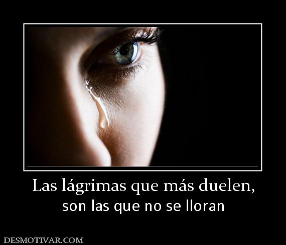 Las lágrimas que más duelen, son las que no se lloran